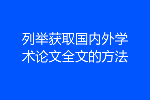 列举获取国内外学术论文全文的方法