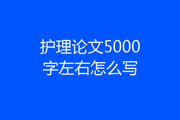 护理论文5000字左右怎么写
