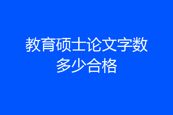 教育硕士论文字数多少合格