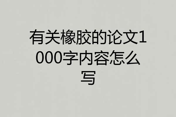 有关橡胶的论文1000字内容怎么写