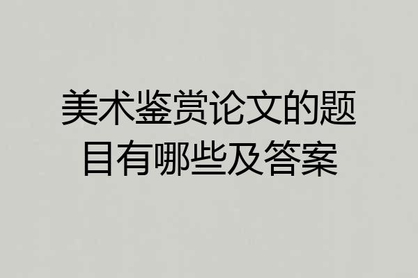 美术鉴赏论文的题目有哪些及答案
