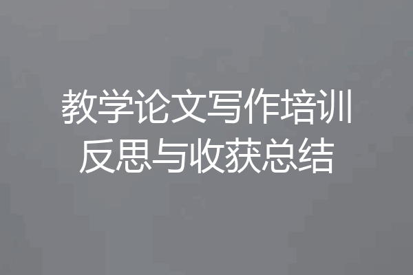 教学论文写作培训反思与收获总结