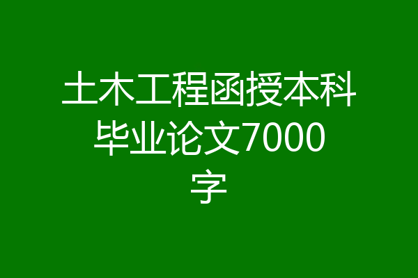土木工程函授本科毕业论文7000字