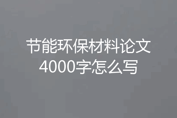 节能环保材料论文4000字怎么写