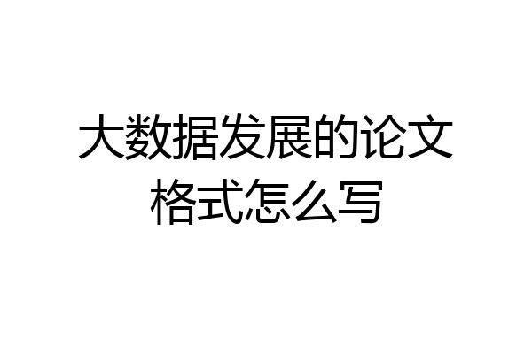 大数据发展的论文格式怎么写