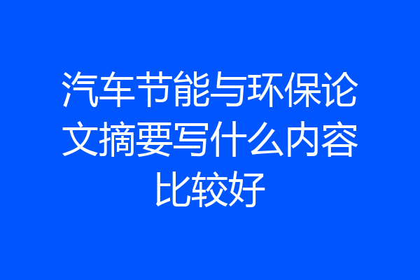 汽车节能与环保论文摘要写什么内容比较好
