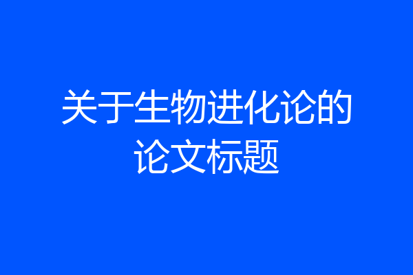 关于生物进化论的论文标题