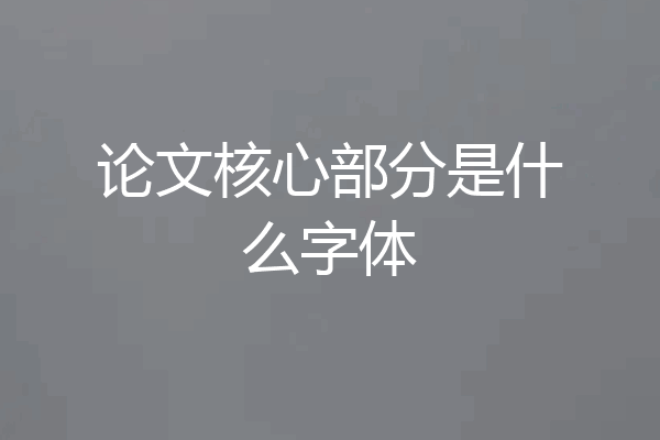 论文核心部分是什么字体