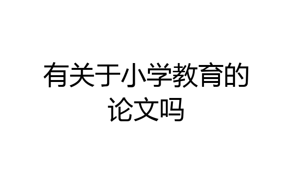 有关于小学教育的论文吗
