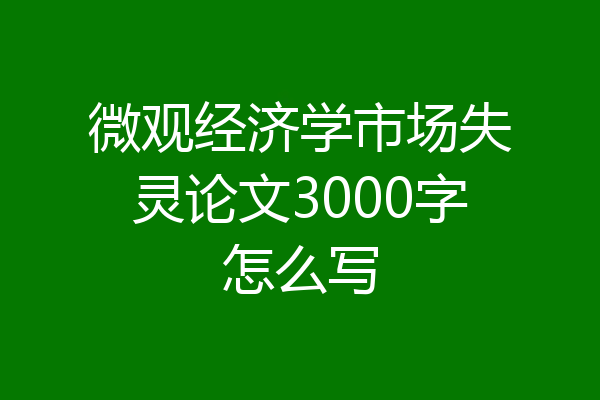 微观经济学市场失灵论文3000字怎么写