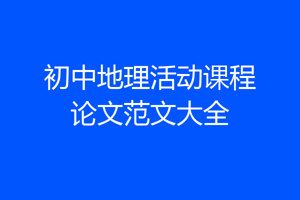 初中地理活动课程论文范文大全