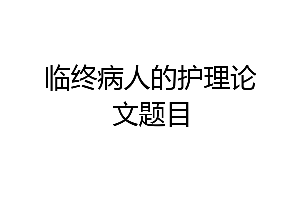 临终病人的护理论文题目