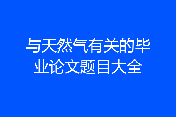 与天然气有关的毕业论文题目大全