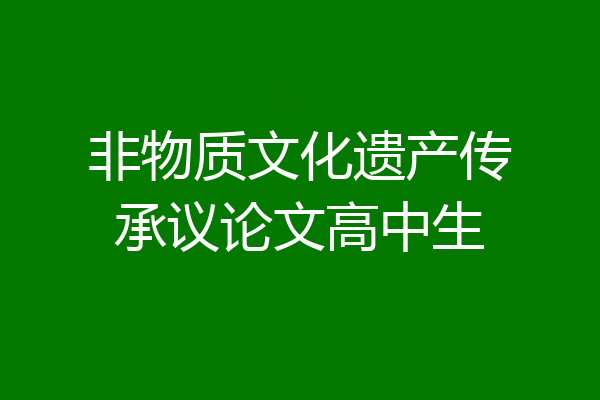非物质文化遗产传承议论文高中生