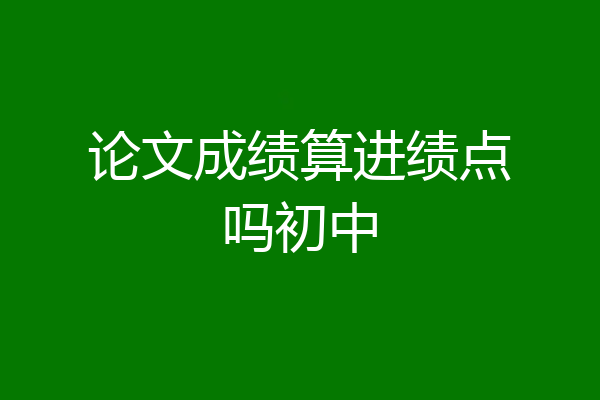 论文成绩算进绩点吗初中