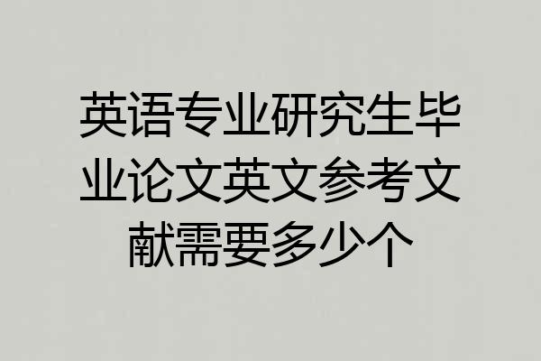 英语专业研究生毕业论文英文参考文献需要多少个