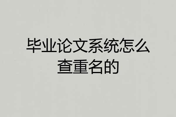 毕业论文系统怎么查重名的