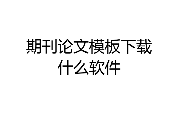 期刊论文模板下载什么软件