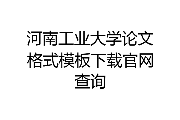 河南工业大学论文格式模板下载官网查询