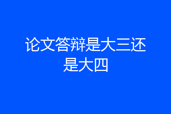 论文答辩是大三还是大四