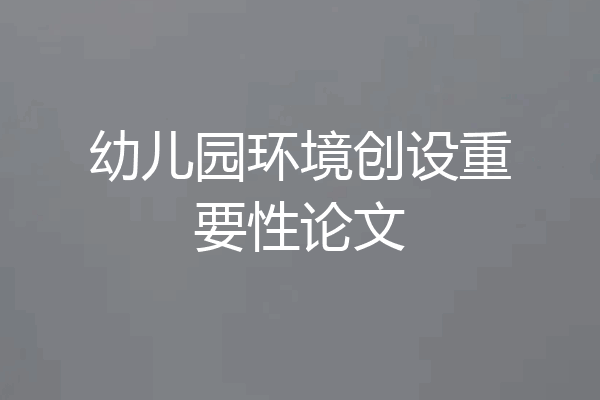 幼儿园环境创设重要性论文