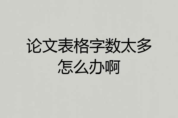 论文表格字数太多怎么办啊