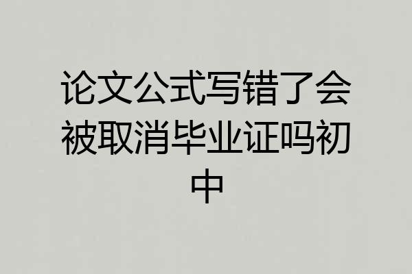 论文公式写错了会被取消毕业证吗初中