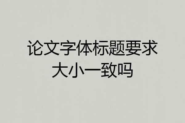 论文字体标题要求大小一致吗