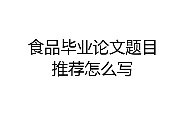 食品毕业论文题目推荐怎么写