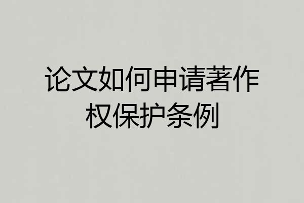 论文如何申请著作权保护条例