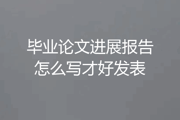 毕业论文进展报告怎么写才好发表