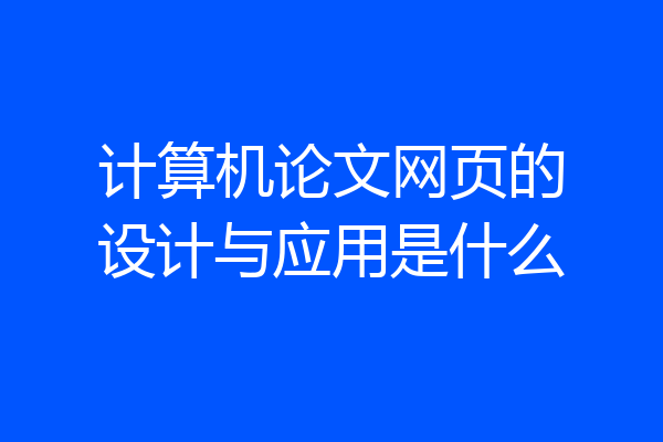 计算机论文网页的设计与应用是什么