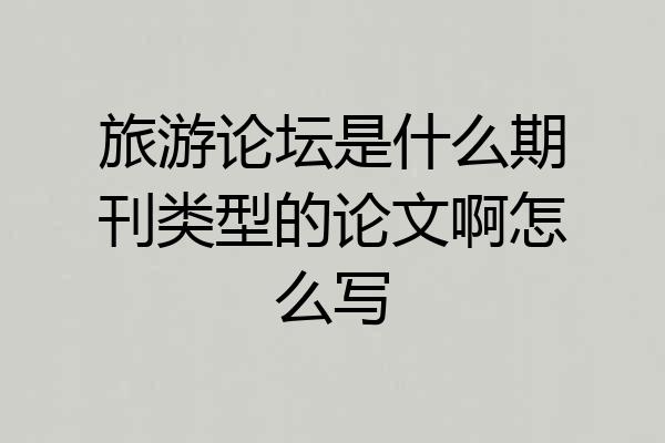 旅游论坛是什么期刊类型的论文啊怎么写