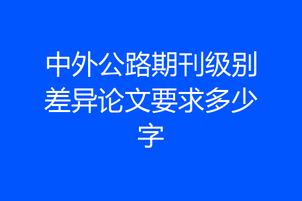 中外公路期刊级别差异论文要求多少字