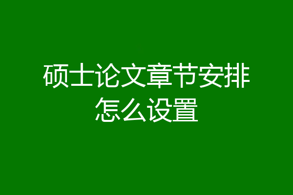硕士论文章节安排怎么设置