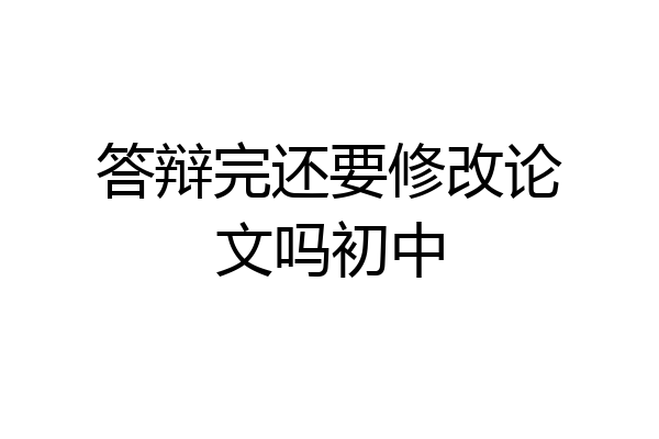 答辩完还要修改论文吗初中