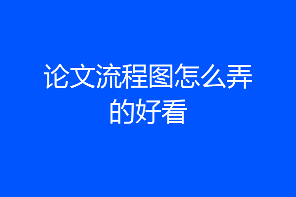 论文流程图怎么弄的好看