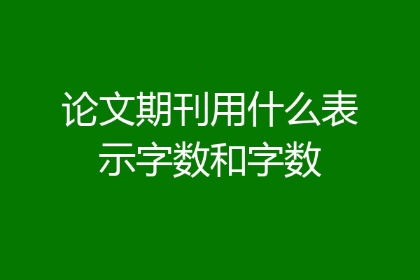 论文期刊用什么表示字数和字数