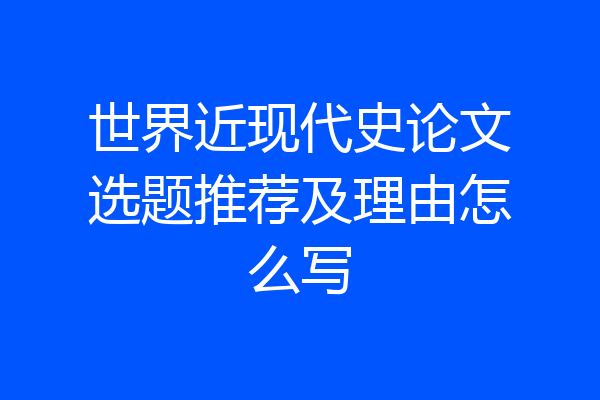 世界近现代史论文选题推荐及理由怎么写