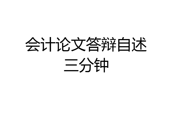 会计论文答辩自述三分钟