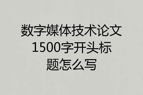 数字媒体技术论文1500字开头标题怎么写