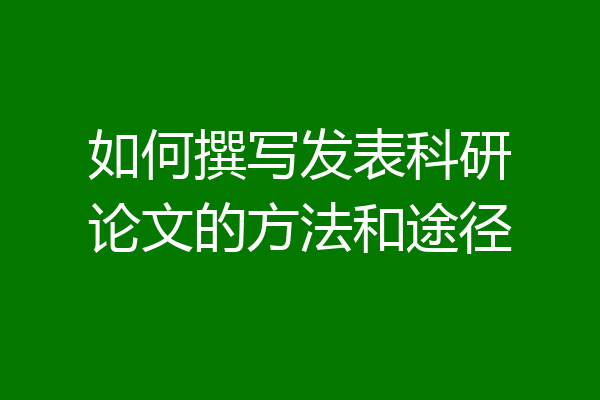 如何撰写发表科研论文的方法和途径