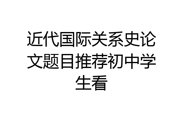 近代国际关系史论文题目推荐初中学生看