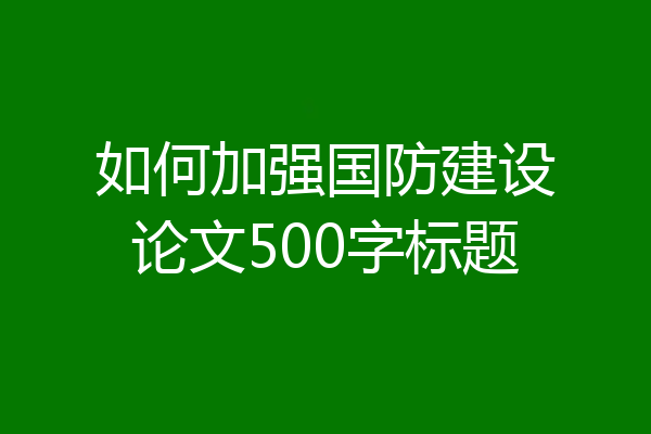 如何加强国防建设论文500字标题