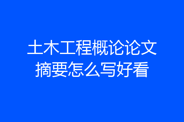 土木工程概论论文摘要怎么写好看