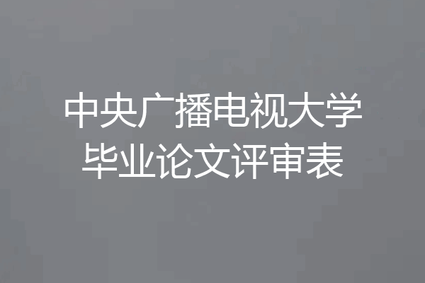 中央广播电视大学毕业论文评审表