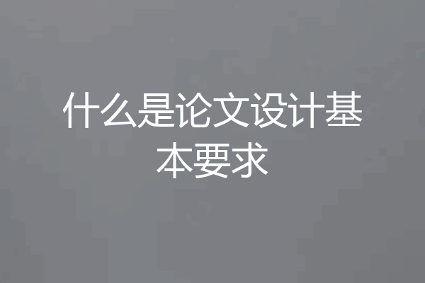 什么是论文设计基本要求