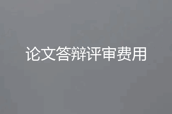 论文答辩评审费用