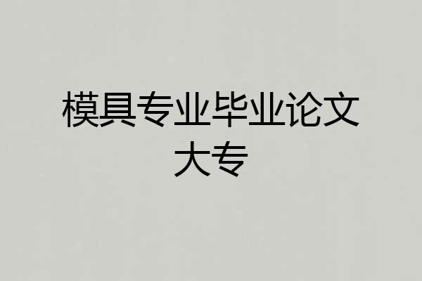 模具专业毕业论文大专