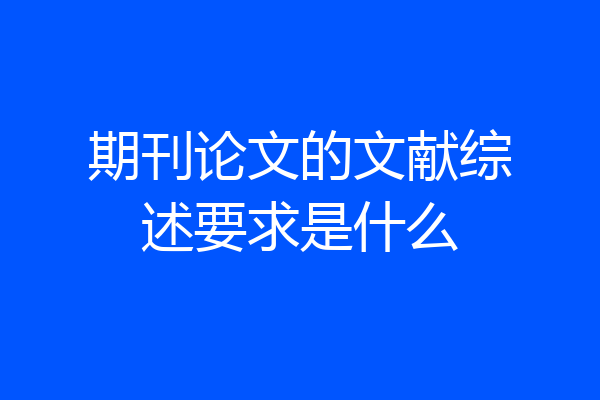 期刊论文的文献综述要求是什么